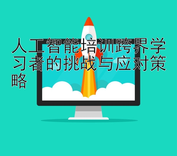 人工智能培训跨界学习者的挑战与应对策略